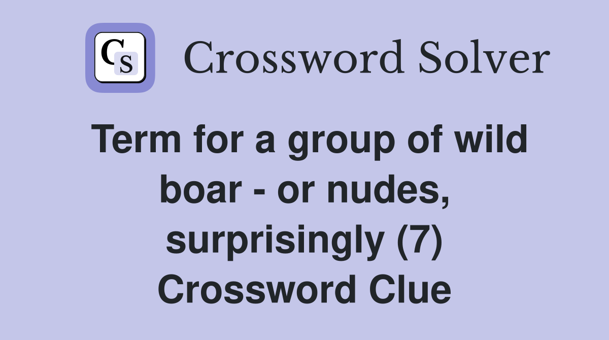 Term for a group of wild boar - or nudes, surprisingly (7) Crossword Clue