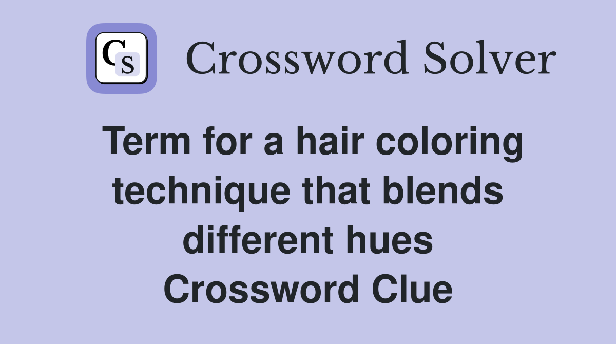 Term for a hair coloring technique that blends different hues Crossword Clue