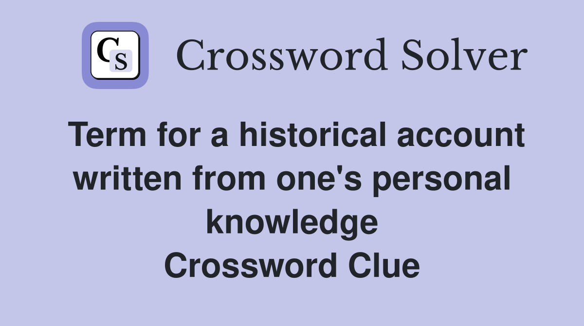 Term for a historical account written from one's personal knowledge Crossword Clue