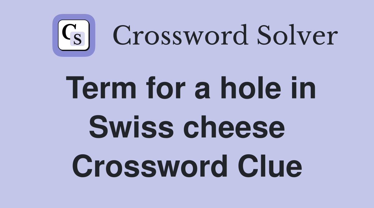 Term for a hole in Swiss cheese Crossword Clue