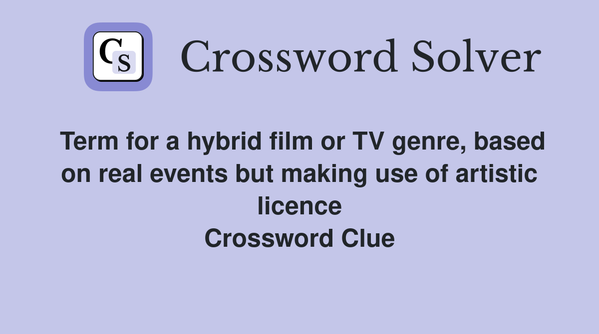 Term for a hybrid film or TV genre, based on real events but making use of artistic licence Crossword Clue