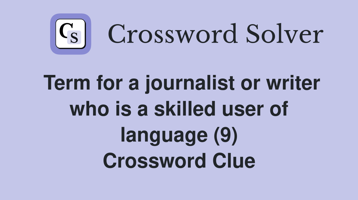 Term for a journalist or writer who is a skilled user of language (9) Crossword Clue