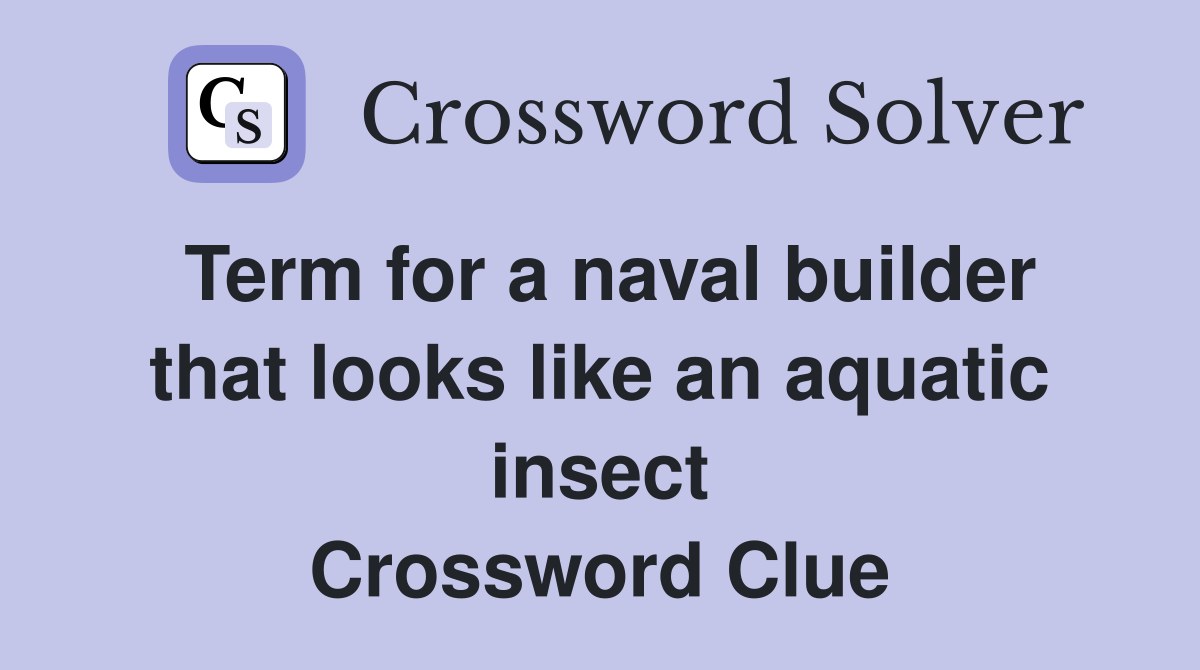 Term for a naval builder that looks like an aquatic insect Crossword Clue