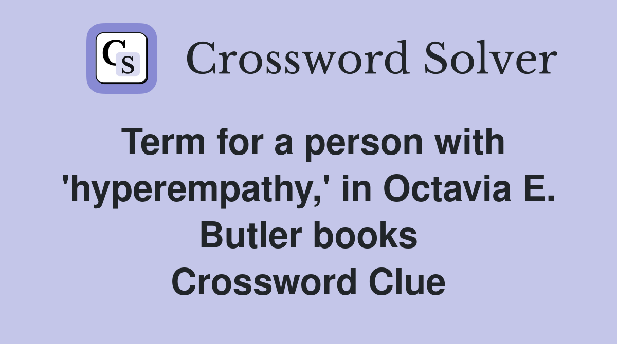 Term for a person with 'hyperempathy,' in Octavia E. Butler books Crossword Clue