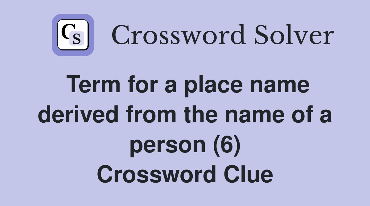 Term for a place name derived from the name of a person (6) Crossword Clue
