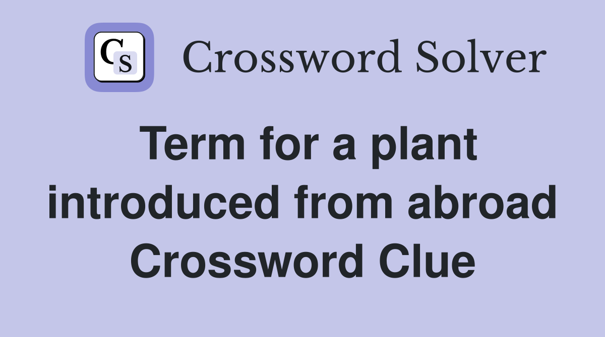 Term for a plant introduced from abroad Crossword Clue