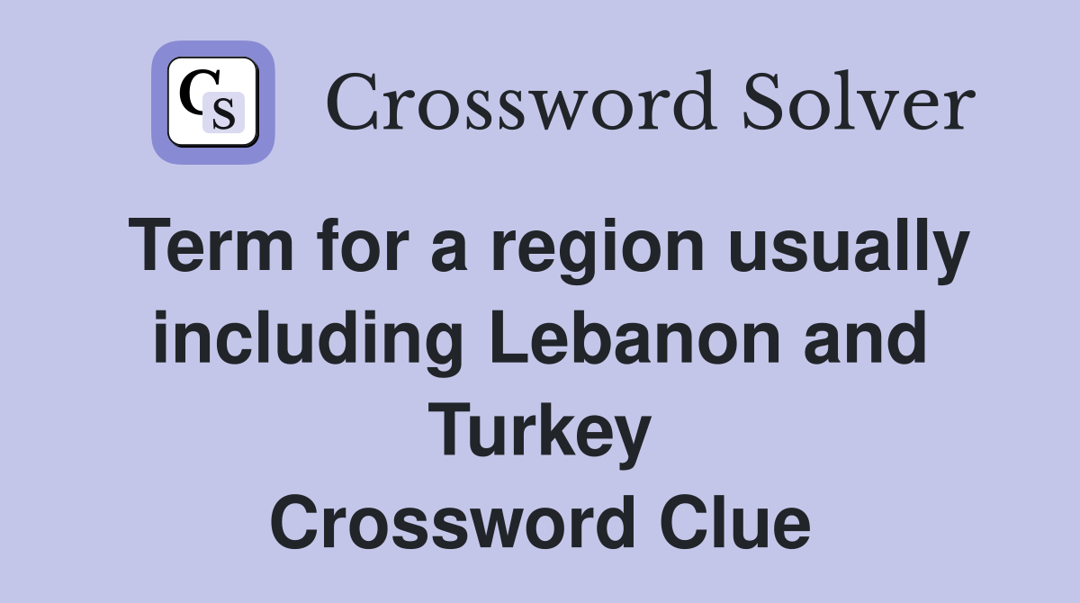 Term for a region usually including Lebanon and Turkey Crossword Clue