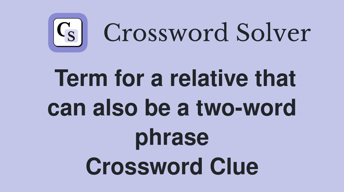Term for a relative that can also be a two-word phrase Crossword Clue