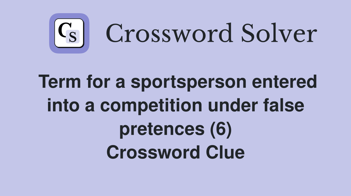 Term for a sportsperson entered into a competition under false pretences (6) Crossword Clue