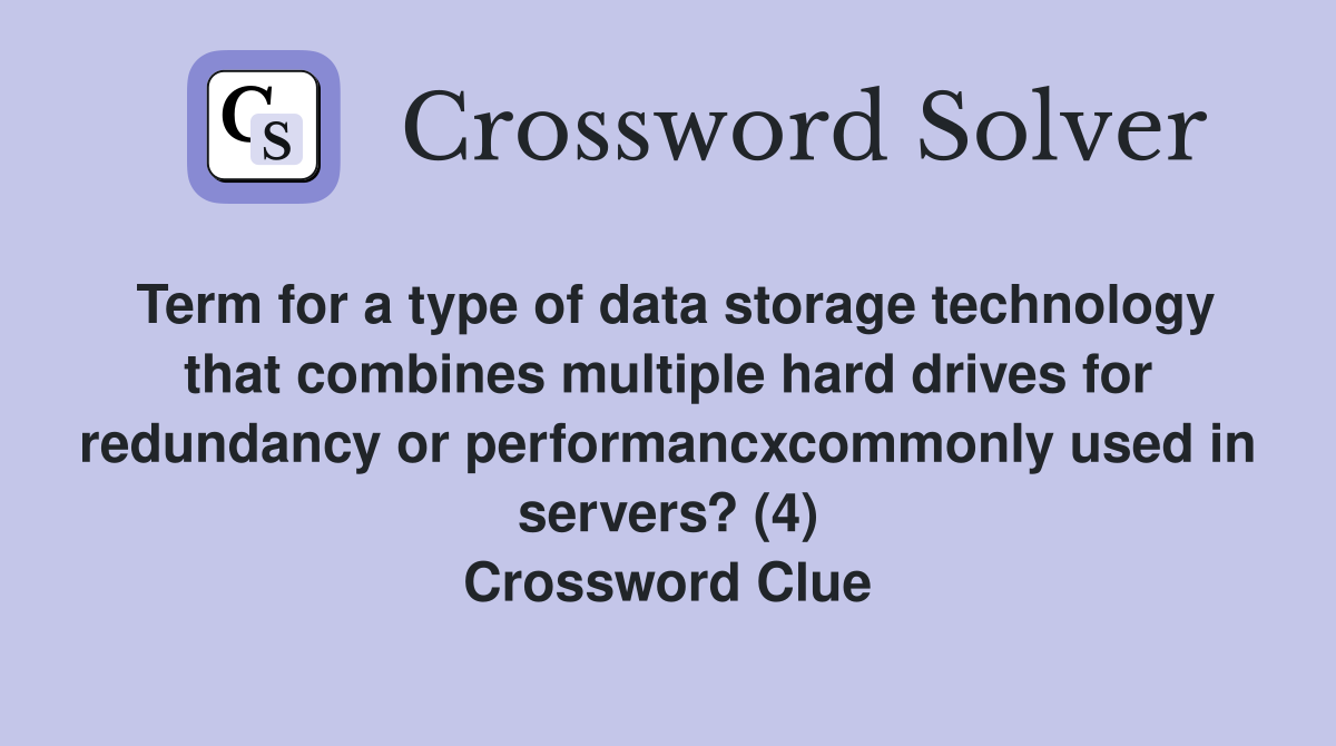 Term for a type of data storage technology that combines multiple hard drives for redundancy or performancxcommonly used in servers? (4) Crossword Clue