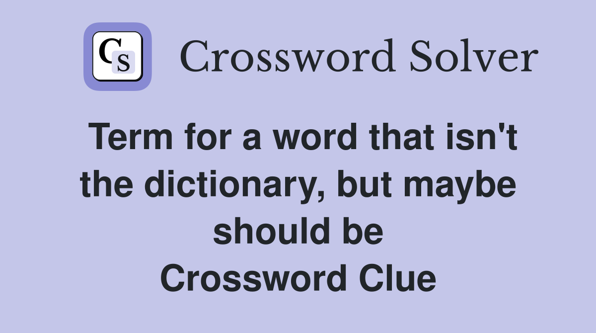 Term for a word that isn't the dictionary, but maybe should be Crossword Clue