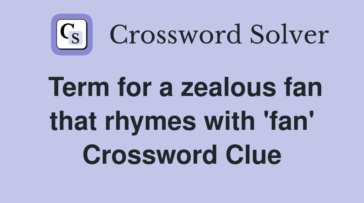 Term for a zealous fan that rhymes with 'fan' Crossword Clue