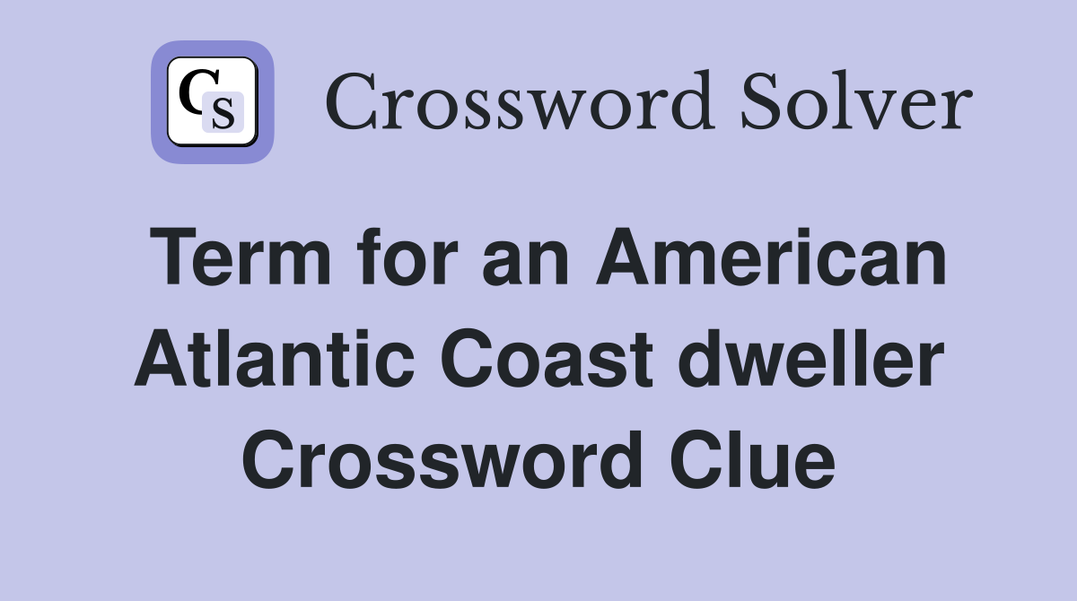 Term for an American Atlantic Coast dweller Crossword Clue
