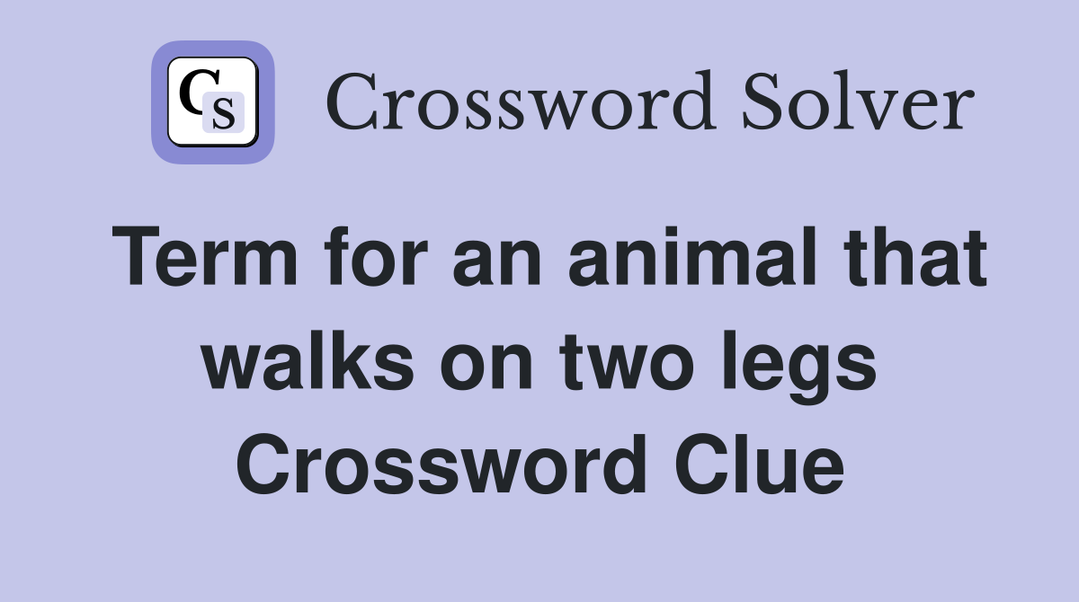 Term for an animal that walks on two legs Crossword Clue