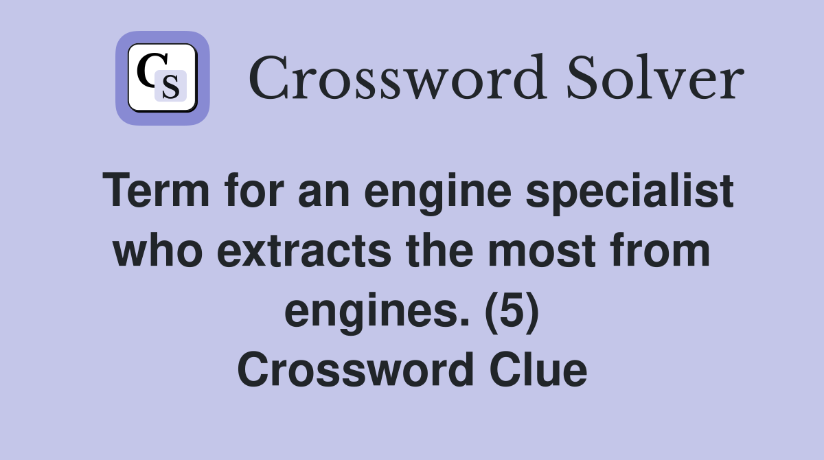 Term for an engine specialist who extracts the most from engines. (5) Crossword Clue