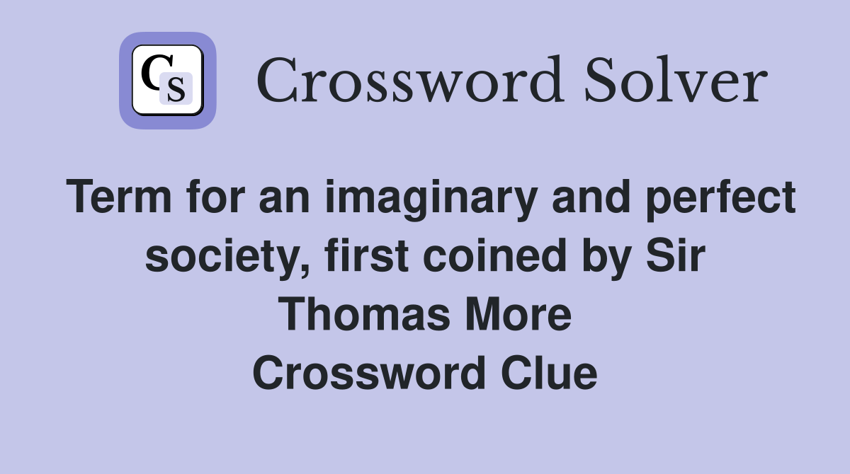 Term for an imaginary and perfect society, first coined by Sir Thomas More Crossword Clue