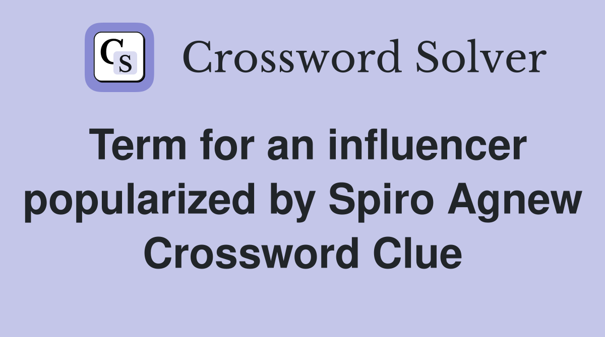 Term for an influencer popularized by Spiro Agnew Crossword Clue