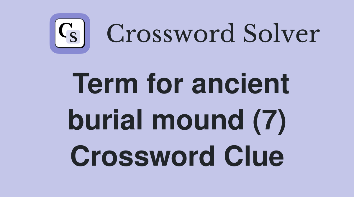 Term for ancient burial mound (7) Crossword Clue