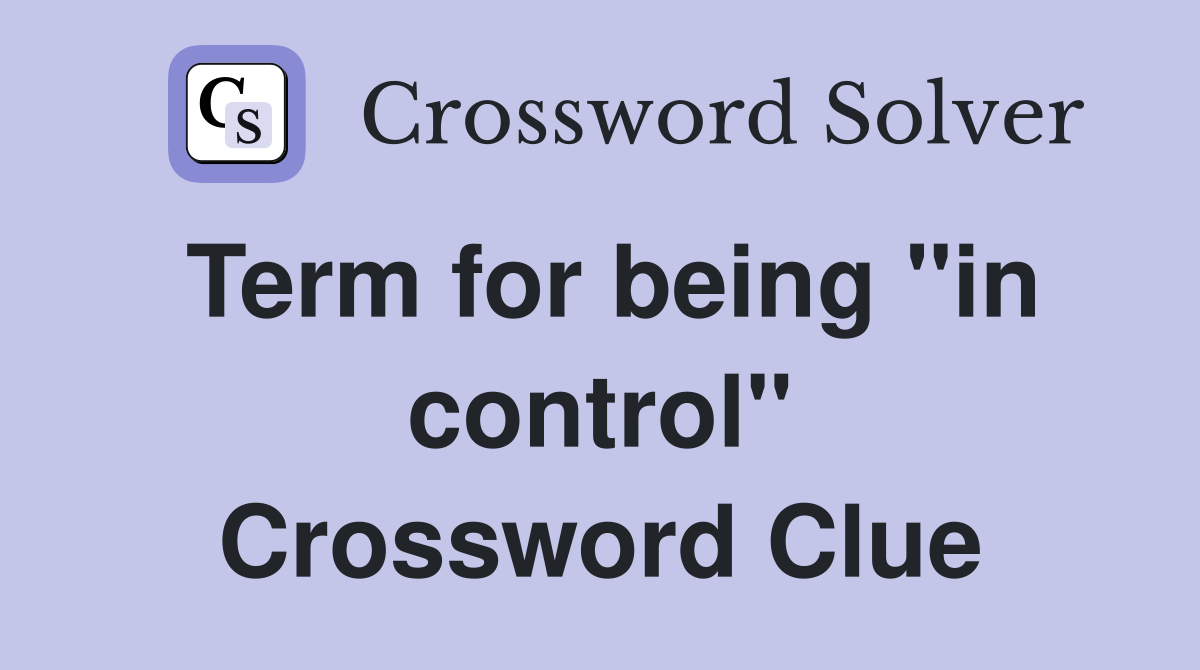 Term for being "in control" Crossword Clue