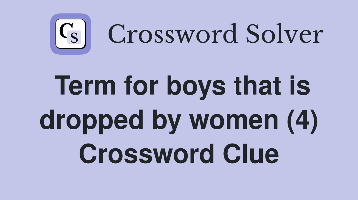 Term for boys that is dropped by women (4) Crossword Clue
