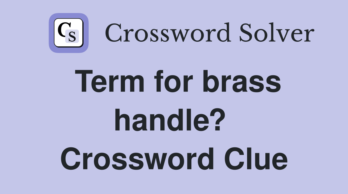 Term for brass handle?  Crossword Clue