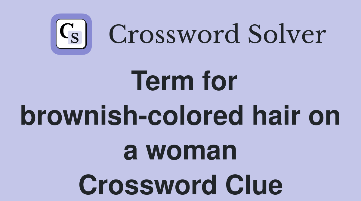 Term for brownish-colored hair on a woman Crossword Clue