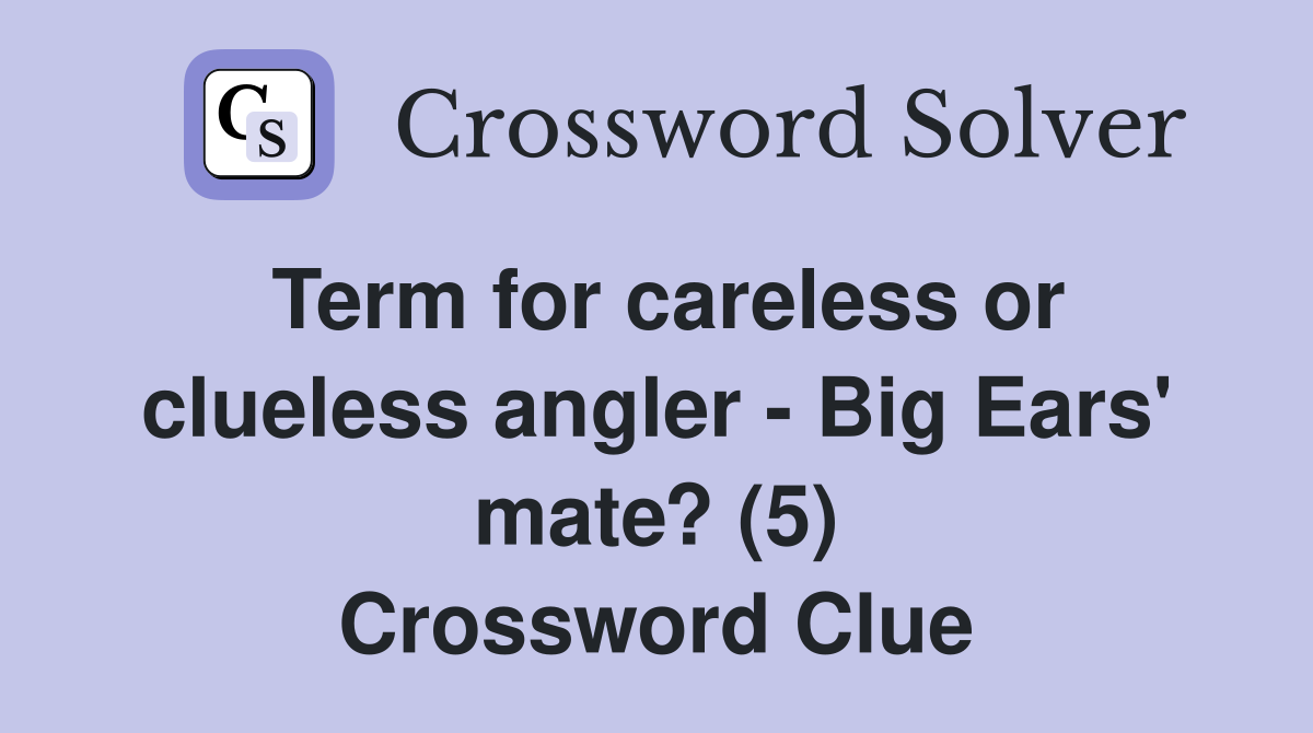 Term for careless or clueless angler - Big Ears' mate? (5) Crossword Clue