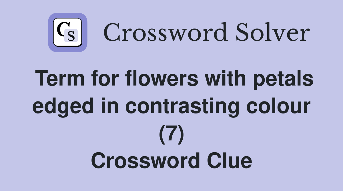 Term for flowers with petals edged in contrasting colour (7) Crossword Clue