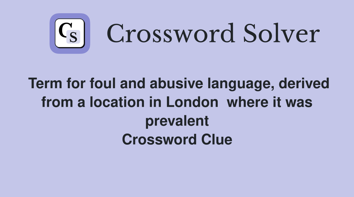 Term for foul and abusive language, derived from a location in London  where it was prevalent Crossword Clue