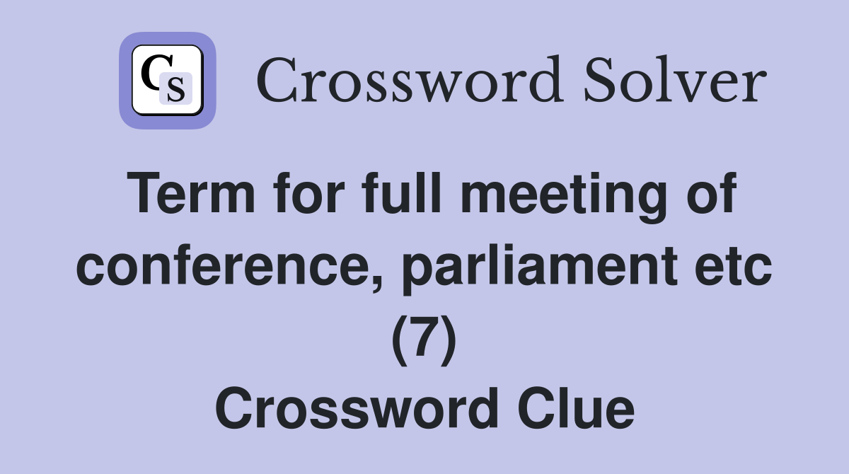 Term for full meeting of conference, parliament etc (7) Crossword Clue