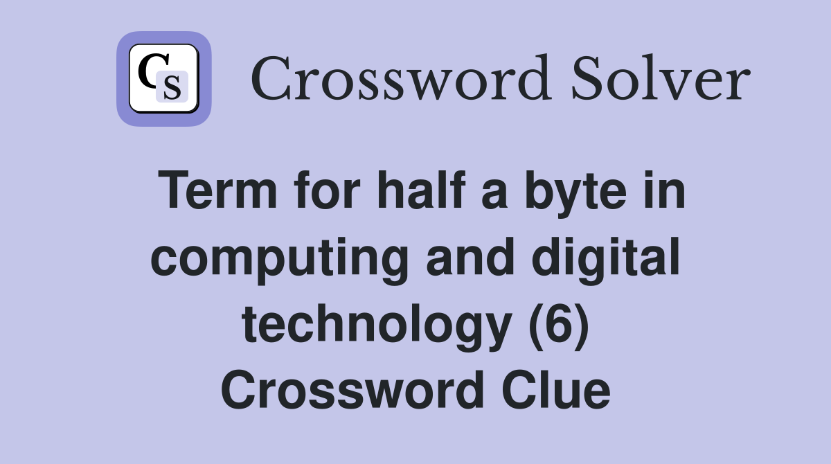 Term for half a byte in computing and digital technology (6) Crossword Clue