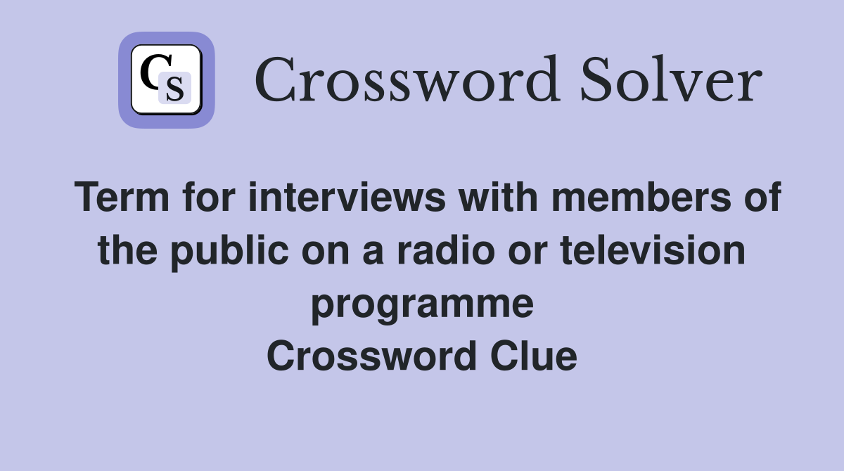 Term for interviews with members of the public on a radio or television programme Crossword Clue
