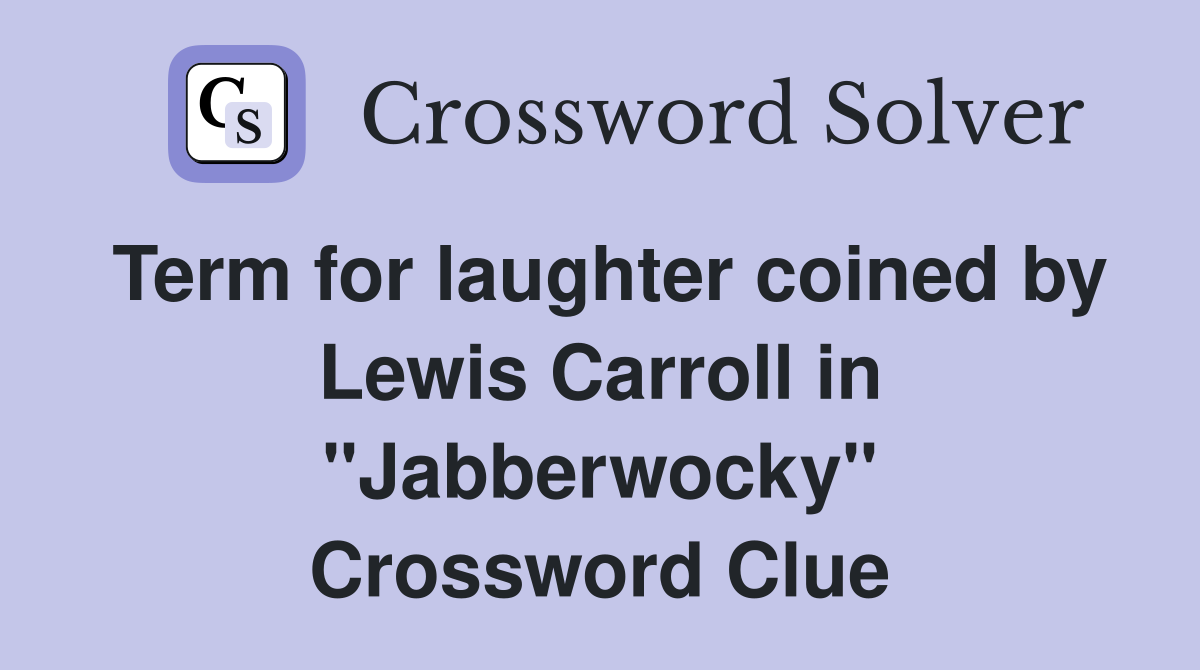 Term for laughter coined by Lewis Carroll in "Jabberwocky" Crossword Clue