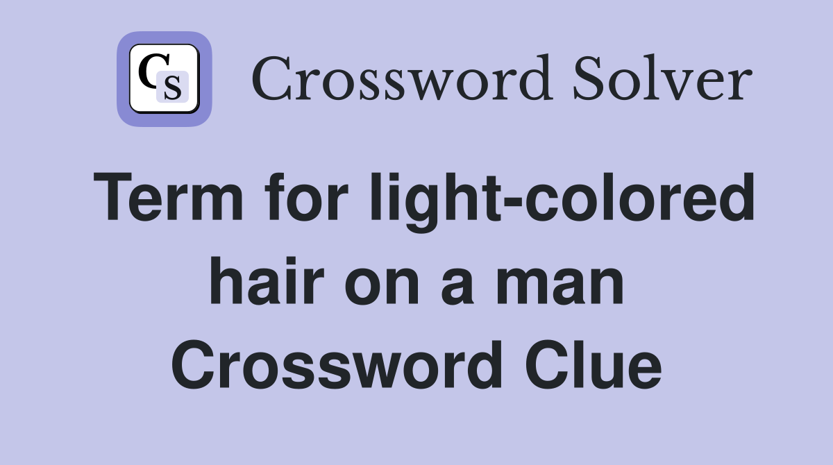Term for light-colored hair on a man Crossword Clue