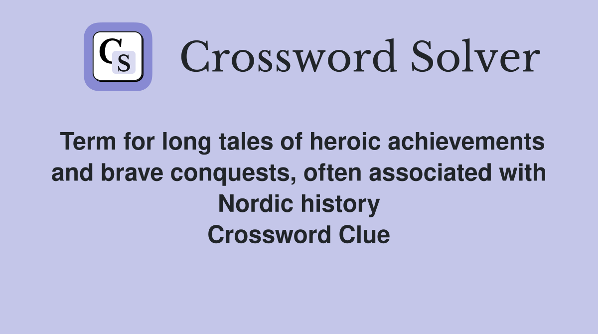 Term for long tales of heroic achievements and brave conquests, often associated with Nordic history Crossword Clue