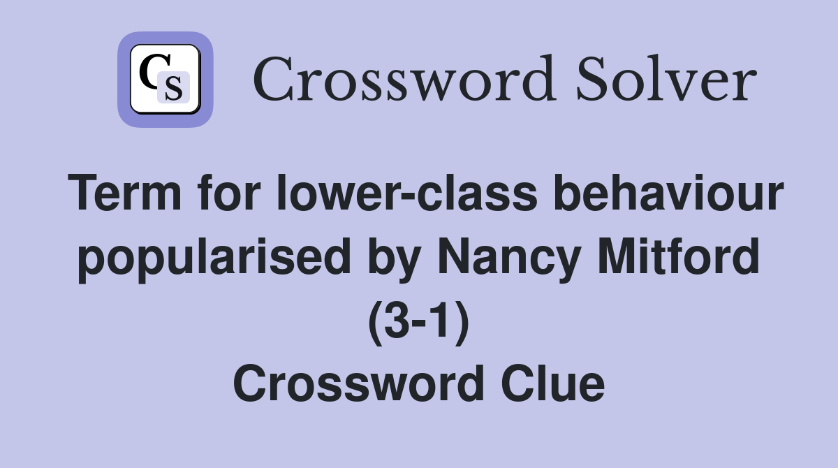Term for lower-class behaviour popularised by Nancy Mitford (3-1) Crossword Clue