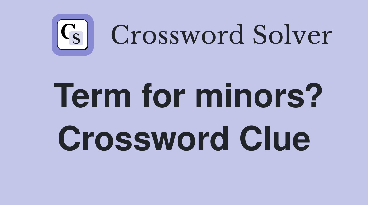 Term for minors? Crossword Clue