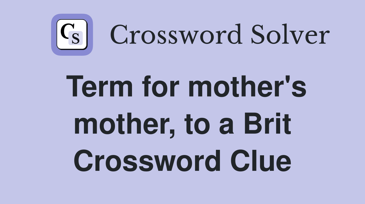 Term for mother's mother, to a Brit Crossword Clue