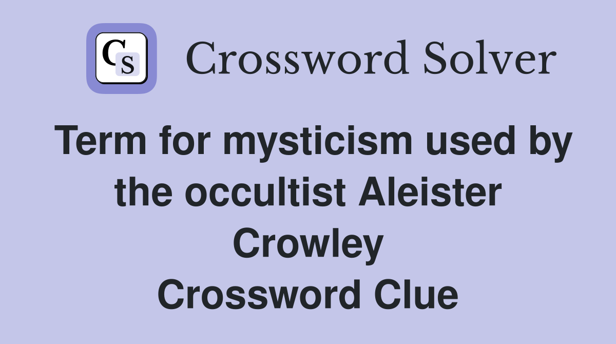 Term for mysticism used by the occultist Aleister Crowley Crossword Clue