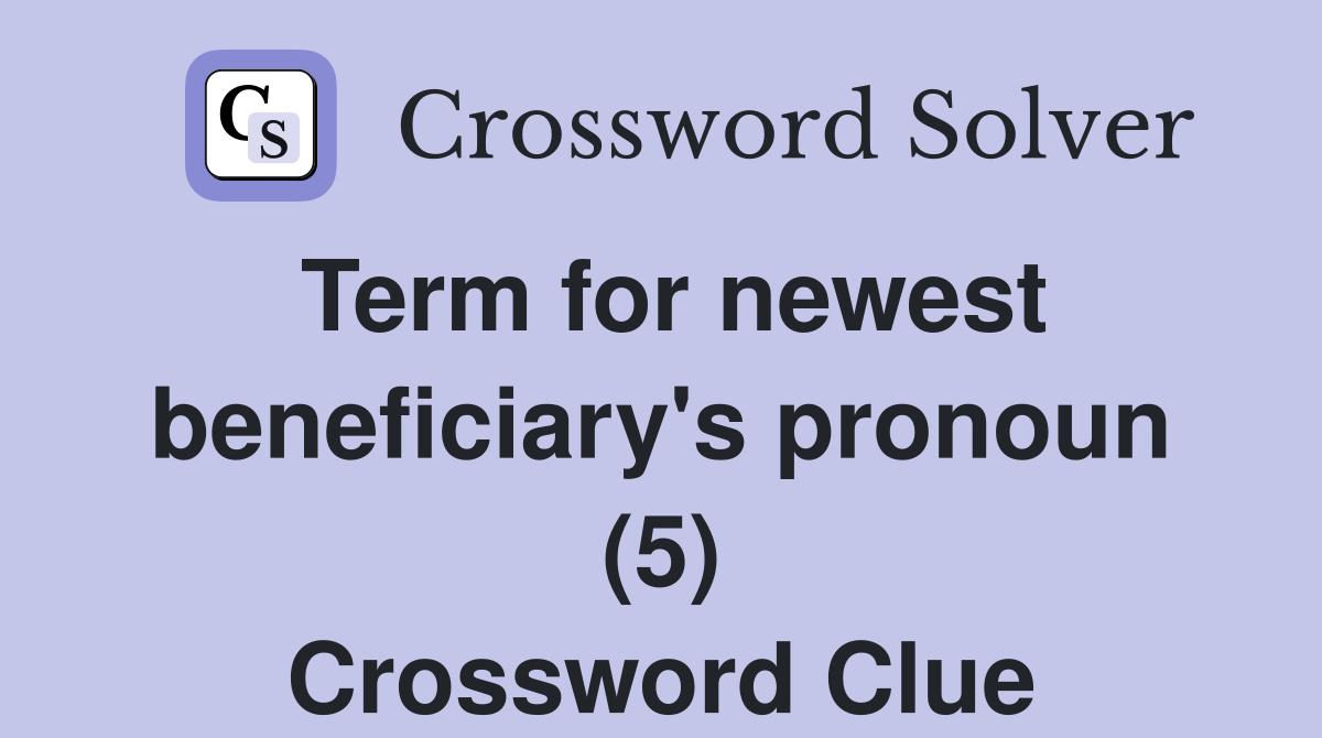 Term for newest beneficiary's pronoun (5) Crossword Clue