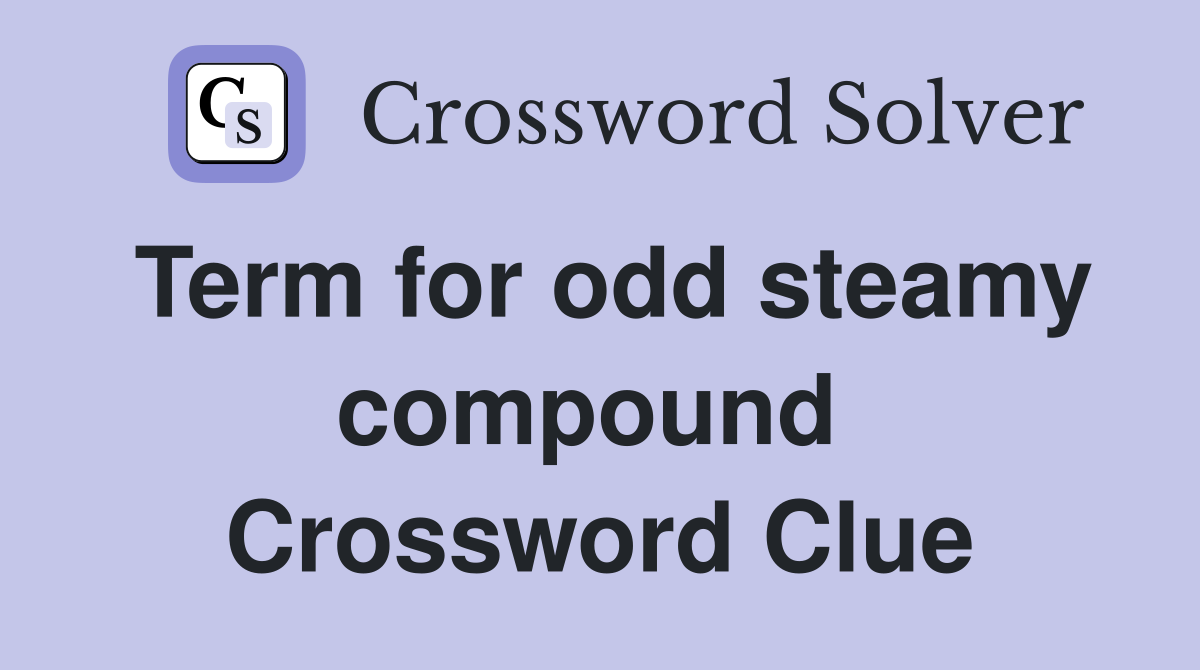 Term for odd steamy compound  Crossword Clue