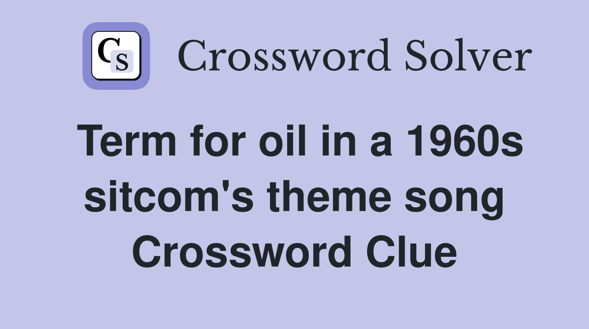 Term for oil in a 1960s sitcom's theme song Crossword Clue