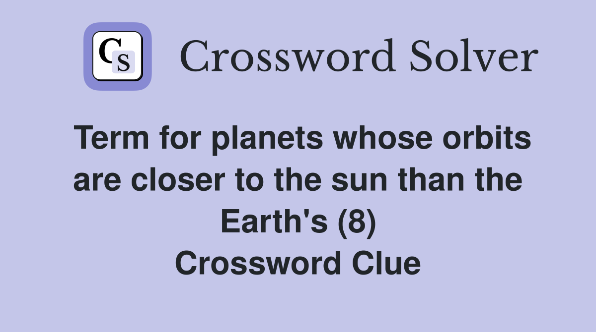 Term for planets whose orbits are closer to the sun than the Earth's (8) Crossword Clue