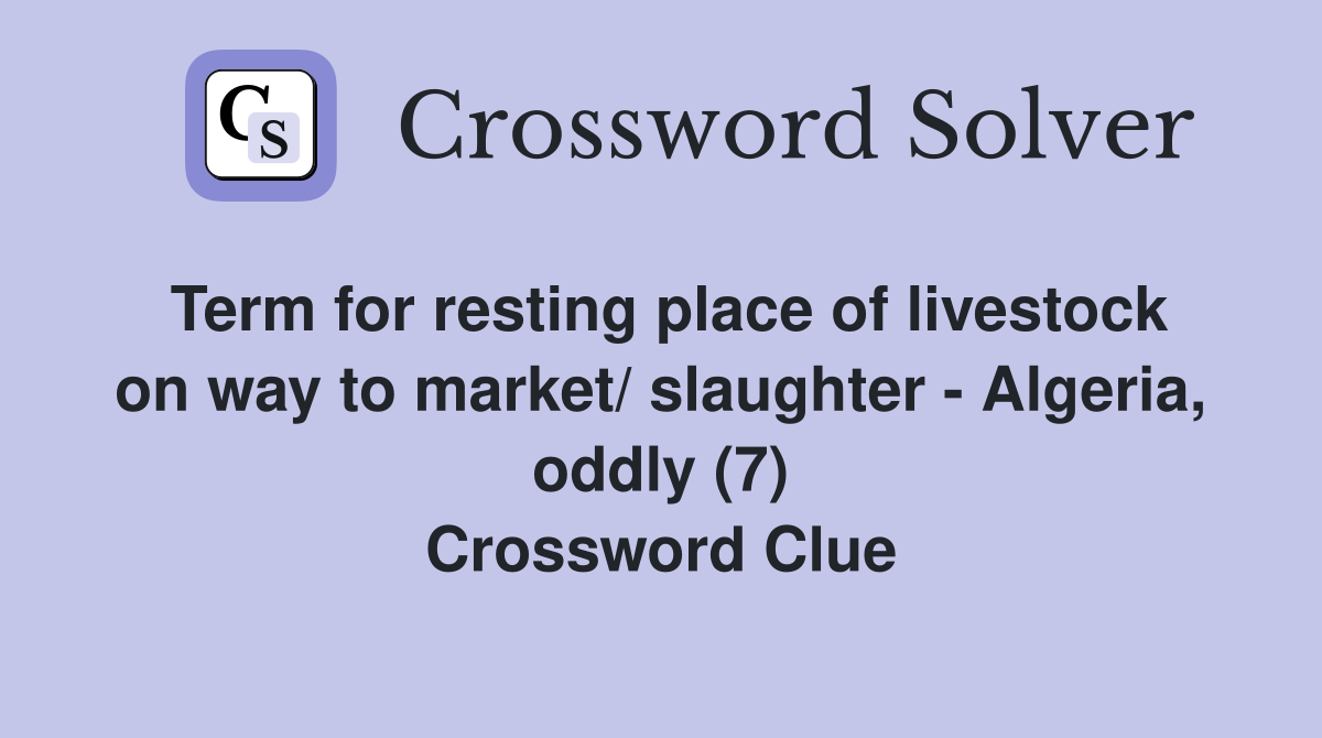Term for resting place of livestock on way to market/ slaughter - Algeria, oddly (7) Crossword Clue