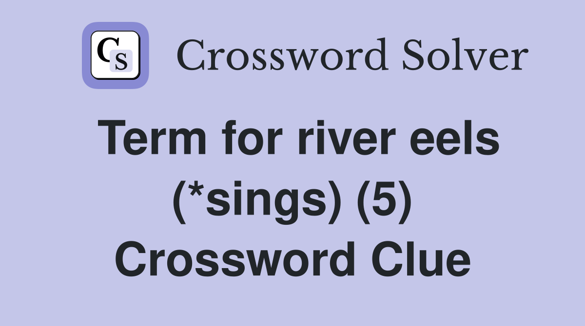 Term for river eels (*sings) (5) Crossword Clue