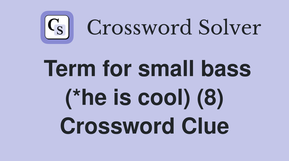 Term for small bass (*he is cool) (8) Crossword Clue