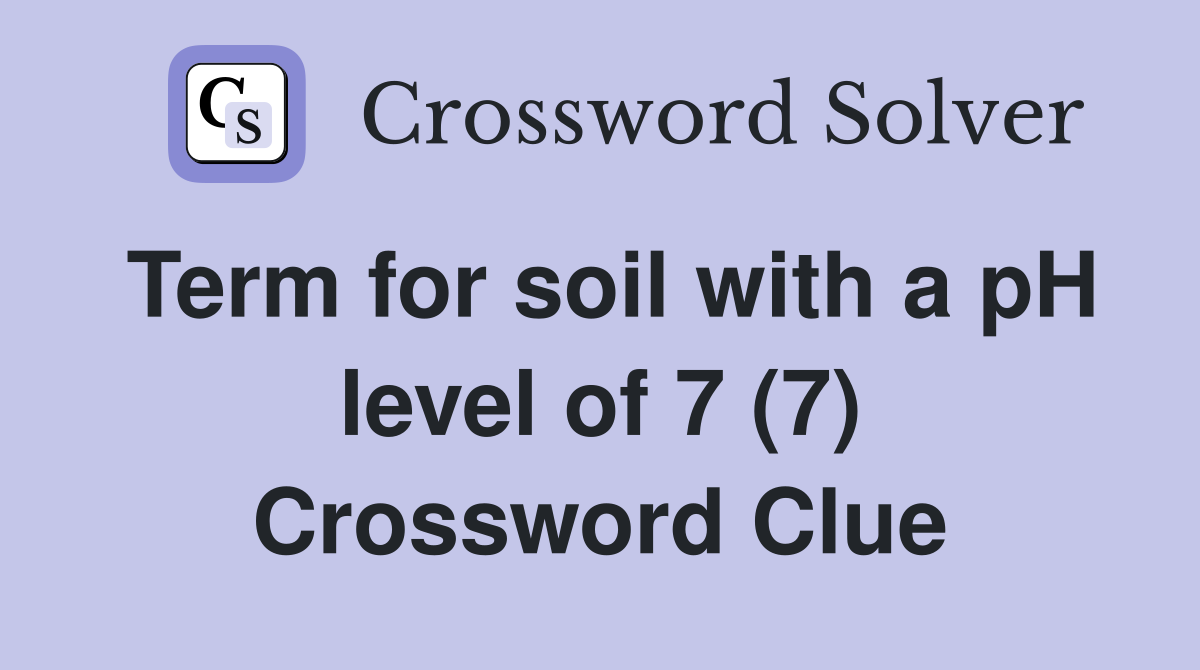 Term for soil with a pH level of 7 (7) Crossword Clue
