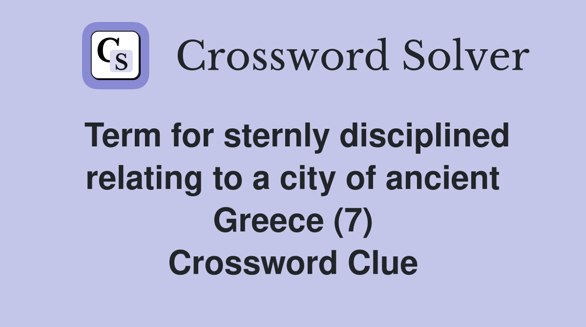 Term for sternly disciplined relating to a city of ancient Greece (7) Crossword Clue