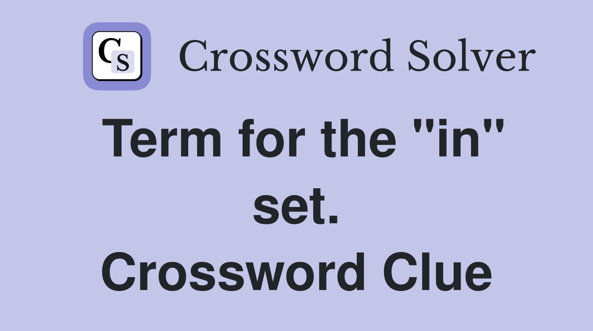 Term for the "in" set. Crossword Clue