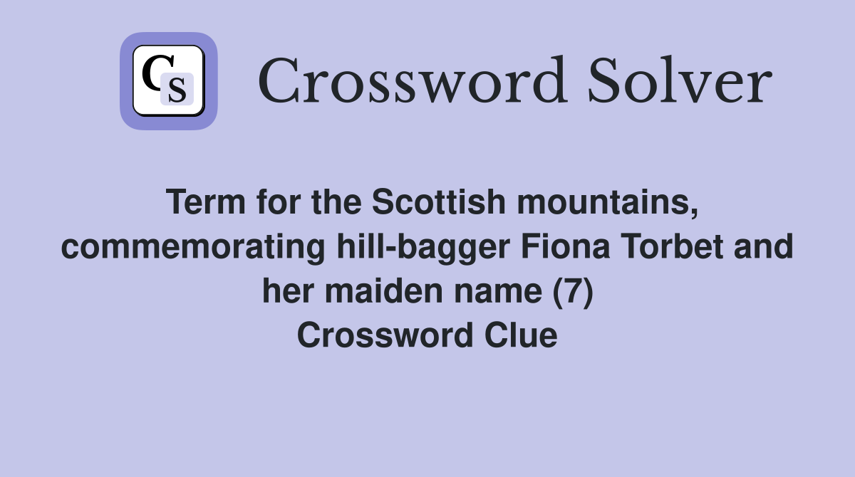 Term for the Scottish mountains, commemorating hill-bagger Fiona Torbet and her maiden name (7) Crossword Clue